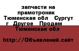 запчасти на прамотроник - Тюменская обл., Сургут г. Другое » Продам   . Тюменская обл.